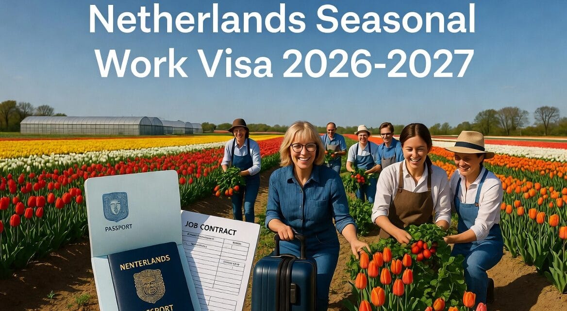 Netherlands Seasonal Work Visa 2026-2027 Complete Guide for Non-EU Citizens to Apply for Seasonal Jobs in Agriculture & Horticulture